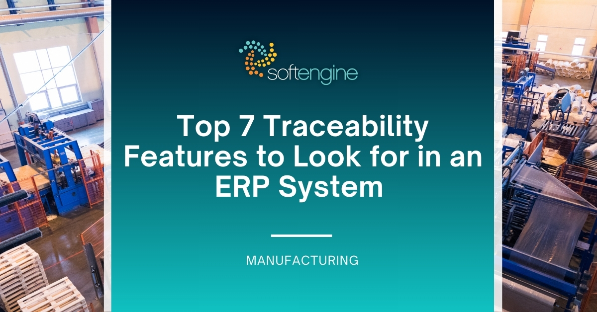 Top 7 Traceability Features to Look for in an ERP System - Softengine, Inc.