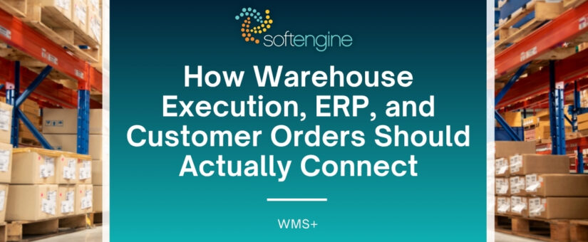 How Warehouse Execution, ERP, and Customer Orders Should Actually Connect