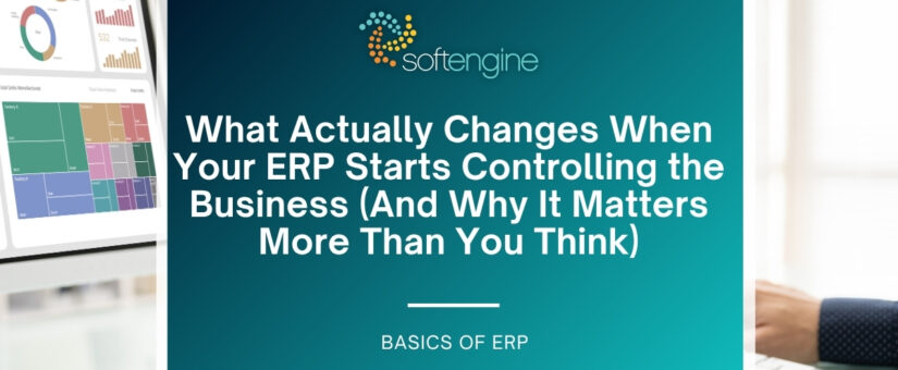 What Actually Changes When Your ERP Starts Controlling the Business (And Why It Matters More Than You Think)