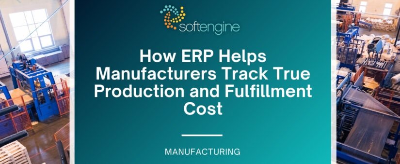 How ERP Helps Manufacturers Track True Production and Fulfillment Cost