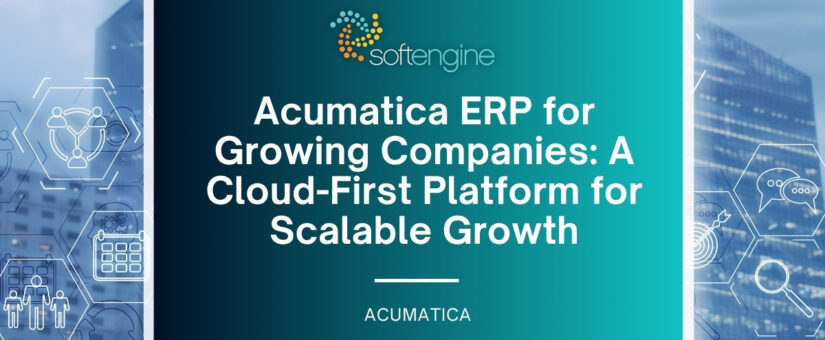 Acumatica ERP for Growing Companies: A Cloud-First Platform for Scalable Growth