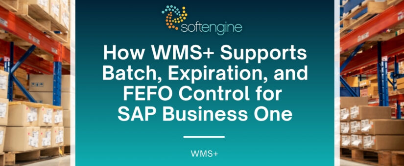How WMS+ Supports Batch, Expiration, and FEFO Control for SAP Business One