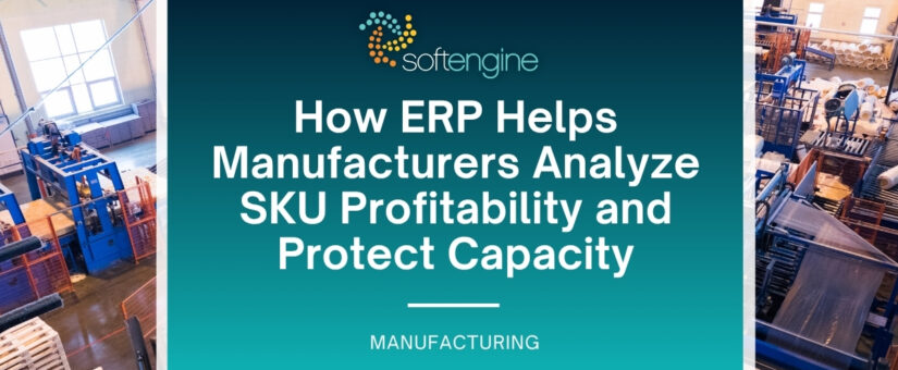 How ERP Helps Manufacturers Analyze SKU Profitability and Protect Capacity