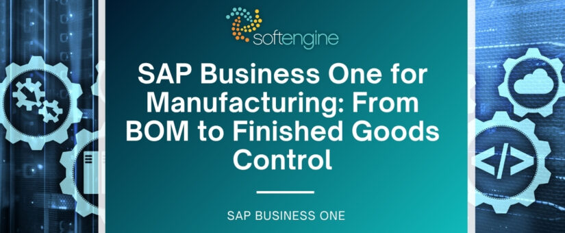 SAP Business One for Manufacturing: From BOM to Finished Goods Control